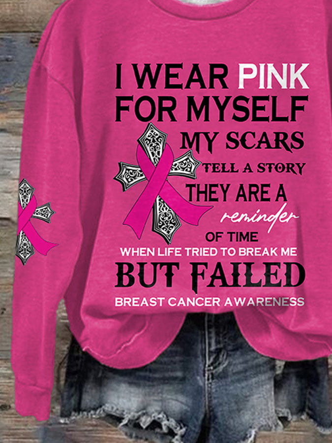 Breast Cancer Awareness I Wear Pink For Myself My Scars Tell A Story They Are A Reminder Of Time When Life Tried To Break Me But Failed Print Sweatshirt