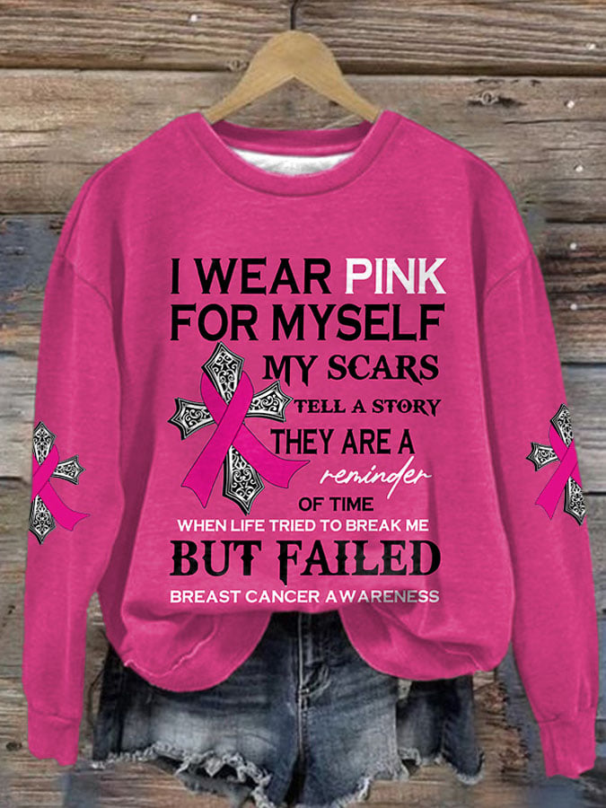 Breast Cancer Awareness I Wear Pink For Myself My Scars Tell A Story They Are A Reminder Of Time When Life Tried To Break Me But Failed Print Sweatshirt